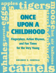 Title: Once upon a Childhood: Fingerplays, Action Rhymes and Fun Times for the Very Young, Author: Dolores C Chupela