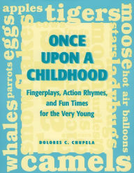 Title: Once Upon a Childhood: Fingerplays, Action Rhymes, and Fun Times for the Very Young, Author: Dolores C. Chupela