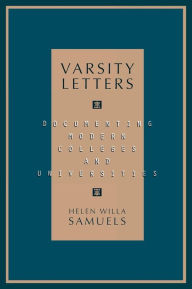 Title: Varsity Letters: Documenting Modern Colleges and Universities / Edition 1, Author: Helen Willa Samuels