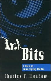 Title: Ink into Bits: A Web of Converging Media / Edition 3, Author: Charles T. Meadow
