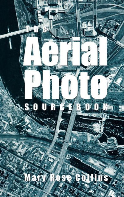 The Aerial Photo Sourcebook by Mary Rose Collins, Hardcover | Barnes ...