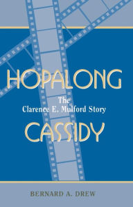 Title: Hopalong Cassidy: The Clarence E. Mulford Story, Author: Bernard A. Drew