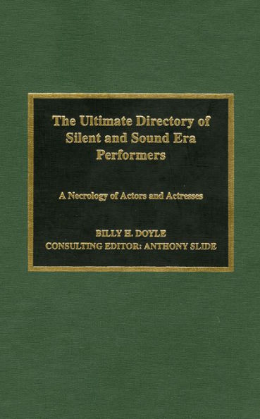 The Ultimate Directory of Silent and Sound Era Performers: A Necrology of Actors and Actresses