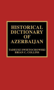 Title: Historical Dictionary of Azerbaijan / Edition 160, Author: Tadeusz Swietochowski