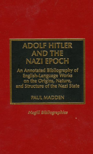 Adolf Hitler and the Nazi Epoch: An Annotated Bibliography of English Language Works on the Origins, Nature, and Structure of the Nazi State