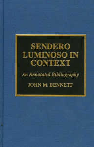 Title: Sendero Luminoso in Context: An Annotated Bibliography, Author: John M. Bennett