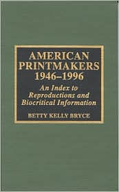 Title: American Printmakers, 1946-1996: An Index to Reproductions and Biocritical Information, Author: Betty Kelly Bryce