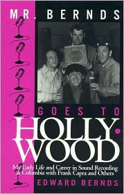 Title: Mr. Bernds Goes to Hollywood: My Early Life and Career in Sound Recording at Columbia with Frank Capra and Others, Author: Edward Bernds