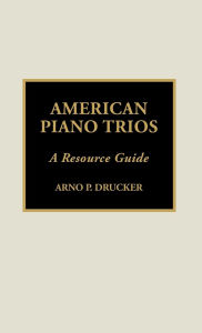 Title: American Piano Trios: A Resource Guide, Author: Arno P. Drucker