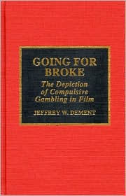 Title: Going for Broke: The Depiction of Compulsive Gambling in Film, Author: Jeffrey W. Dement