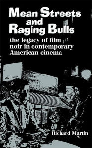 Title: Mean Streets and Raging Bulls: The Legacy of Film Noir in Contemporary American Cinema, Author: Richard Martin