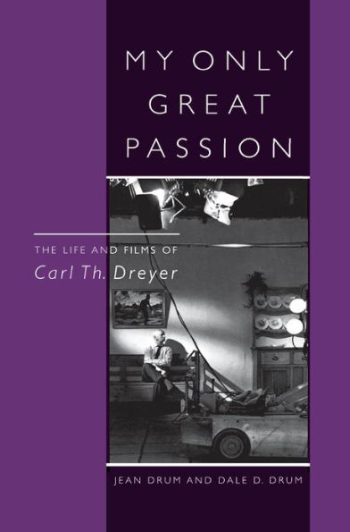 My Only Great Passion: The Life and Films of Carl Th. Dreyer / Edition 320