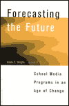 Title: Forecasting the Future: School Media Programs in an Age of Change, Author: Kieth Wright