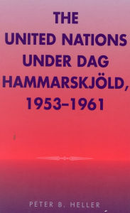 Title: The United Nations under Dag Hammarskjold, 1953-1961, Author: Peter B. Heller