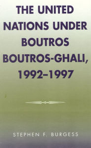 Title: The United Nations under Boutros Boutros-Ghali, 1992-1997, Author: Stephen F. Burgess