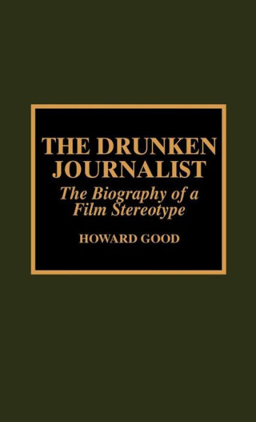 The Drunken Journalist: The Biography of a Film Stereotype