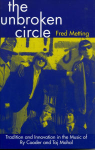 Title: The Unbroken Circle: Tradition and Innovation in the Music of Ry Cooder and Taj Mahal, Author: Fred Metting