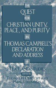 Title: The Quest for Christian Unity, Peace, and Purity in Thomas Campbell's Declaration and Address: Text and Studies, Author: Thomas H. Olbricht