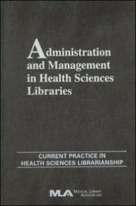 Title: Administration and Management in Health Sciences Libraries: Current Practice in Health Sciences Librarianship / Edition 1, Author: Rick B. Forsman