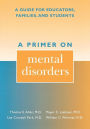 A Primer on Mental Disorders: A Guide for Educators, Families, and Students / Edition 192