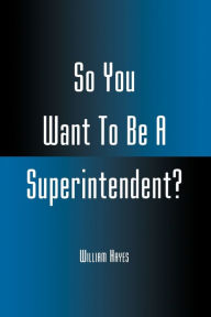 Title: So You Want To Be A Superintendent? / Edition 1, Author: William Hayes