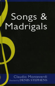 Title: Claudio Monteverdi: Songs and Madrigals in Parallel Translation, Author: Denis Stevens