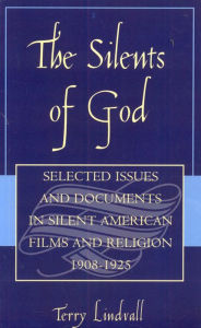 Title: The Silents of God: Selected Issues and Documents in Silent American Film and Religion, 1908-1925, Author: Terry Lindvall Virginia Wesleyan University