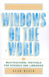 Title: Windows on the World: Multicultural Festivals for Schools and Libraries, Author: Alan Heath