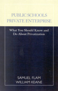 Title: Public Schools/Private Enterprise: What You Should Know and Do About Privatization, Author: Samuel Flam