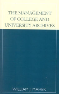 Title: The Management of College and University Archives, Author: William J. Maher