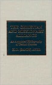 Title: The Christian and Missionary Alliance: An Annotated Bibliography of Textual Sources, Author: H. D. Ayer