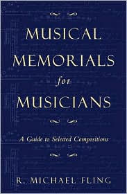 Title: Musical Memorials for Musicians: A Guide to Selected Compositions, Author: Michael R. Fling