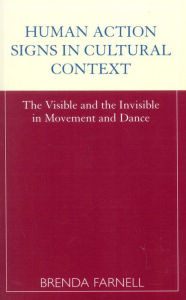 Title: Human Action Signs in Cultural Context: The Visible and the Invisible in Movement and Dance, Author: Brenda Farnell