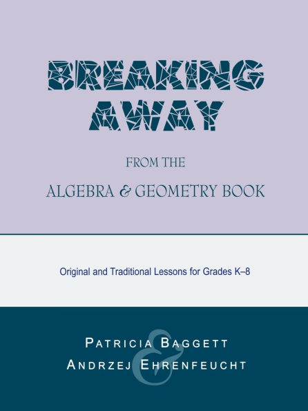 Breaking Away from the Algebra and Geometry Book: Original and Traditional Lessons for Grades K-8