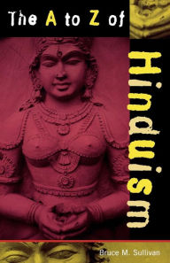 Title: The A to Z of Hinduism / Edition 2, Author: Bruce M. Sullivan