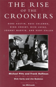 Title: The Rise of the Crooners: Gene Austin, Russ Columbo, Bing Crosby, Nick Lucas, Johnny Marvin and Rudy Vallee, Author: Michael Pitts University of New York