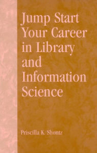 Title: Jump Start Your Career in Library and Information Science / Edition 1, Author: Priscilla K. Shontz