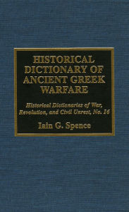 Title: Historical Dictionary of Ancient Greek Warfare, Author: Iain Spence