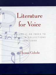 Title: Literature for Voice: An Index to Songs in Collections, 1985-2000, Author: Thomas Goleekee