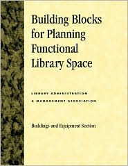 Title: Building Blocks for Planning Functional Library Space, Author: Library Leadership & Management Association