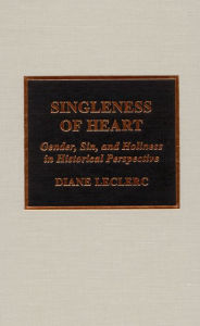 Title: Singleness of Heart: Gender, Sin, and Holiness in Historical Perspective, Author: Diane Leclerc