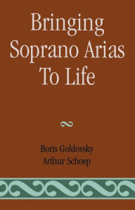 Title: Bringing Soprano Arias to Life, Author: Boris Goldovsky
