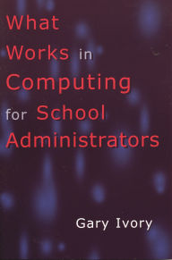 Title: What Works in Computing for School Administrators, Author: Gary Ivory