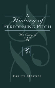 Title: A History of Performing Pitch: The Story of 'A', Author: Bruce Haynes