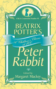 Title: Beatrix Potter's Peter Rabbit: A Children's Classic at 100, Author: Margaret Mackey