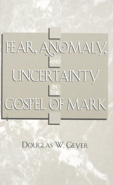 Fear, Anomaly, and Uncertainty in the Gospel of Mark