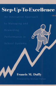 Title: Step-Up-To-Excellence: An Innovative Approach to Managing and Rewarding Performance in School Systems, Author: Francis M. Duffy