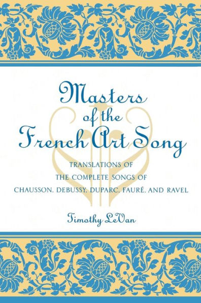 Masters of the French Art Song: Translations of the Complete Songs of Chausson, Debussy, Duparc, Faure, and Ravel