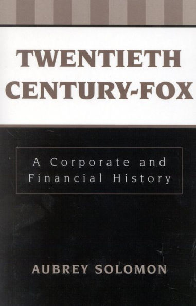 Twentieth Century-Fox: A Corporate and Financial History