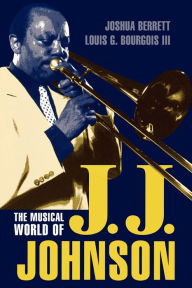 Title: The Musical World of J.J. Johnson, Author: Joshua Berrett